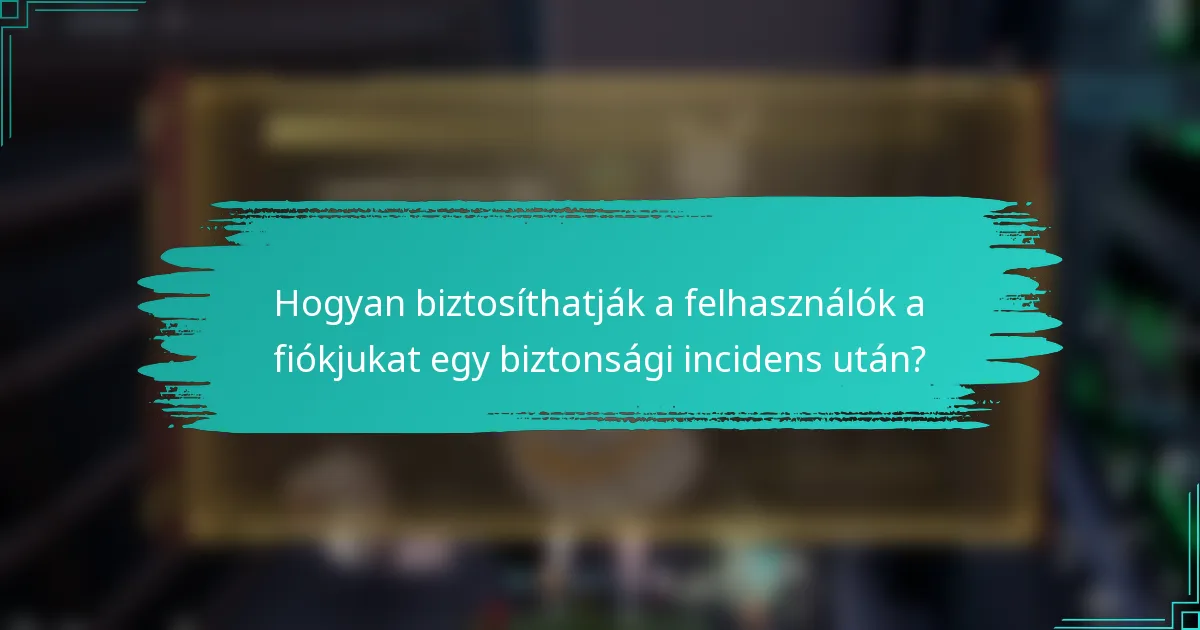 Hogyan biztosíthatják a felhasználók a fiókjukat egy biztonsági incidens után?
