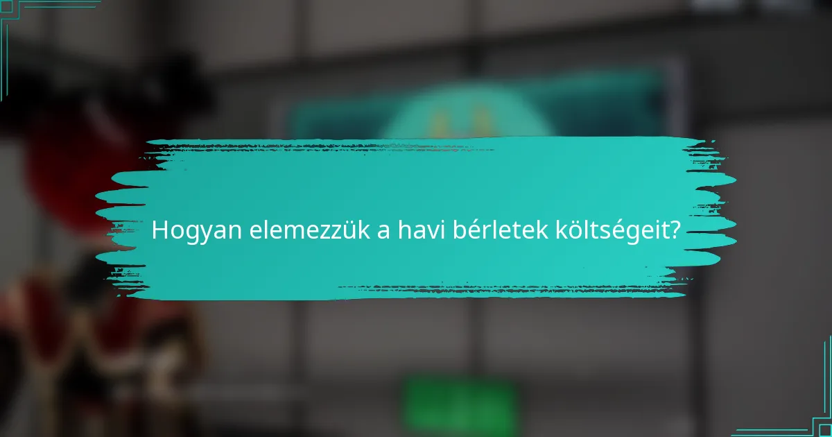Hogyan elemezzük a havi bérletek költségeit?