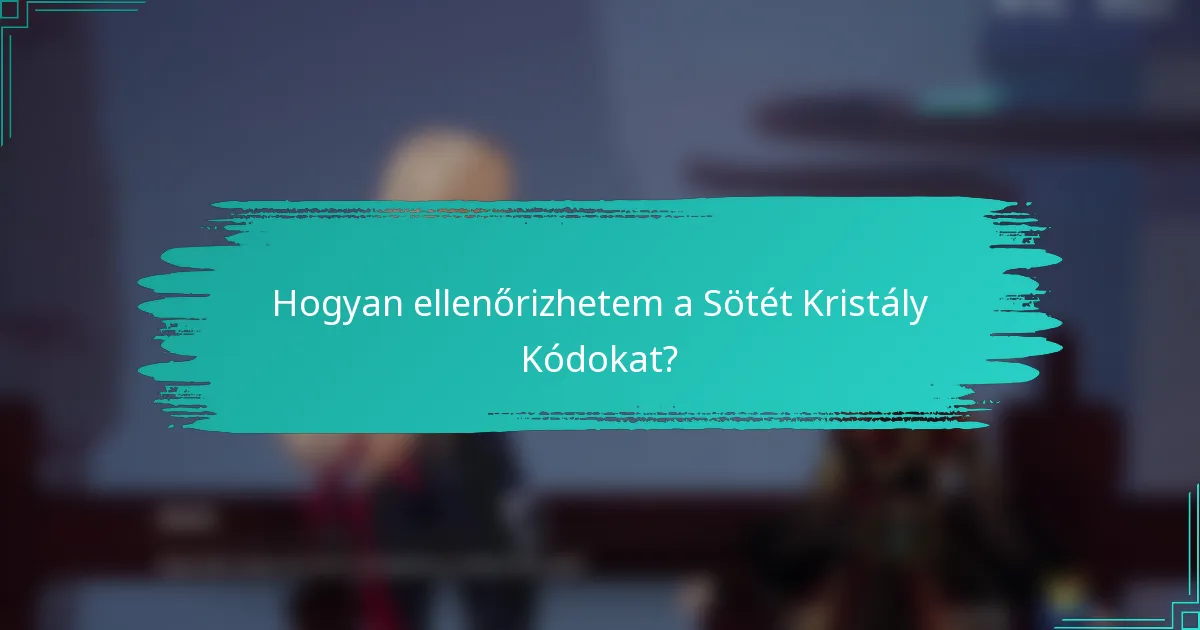 Hogyan ellenőrizhetem a Sötét Kristály Kódokat?