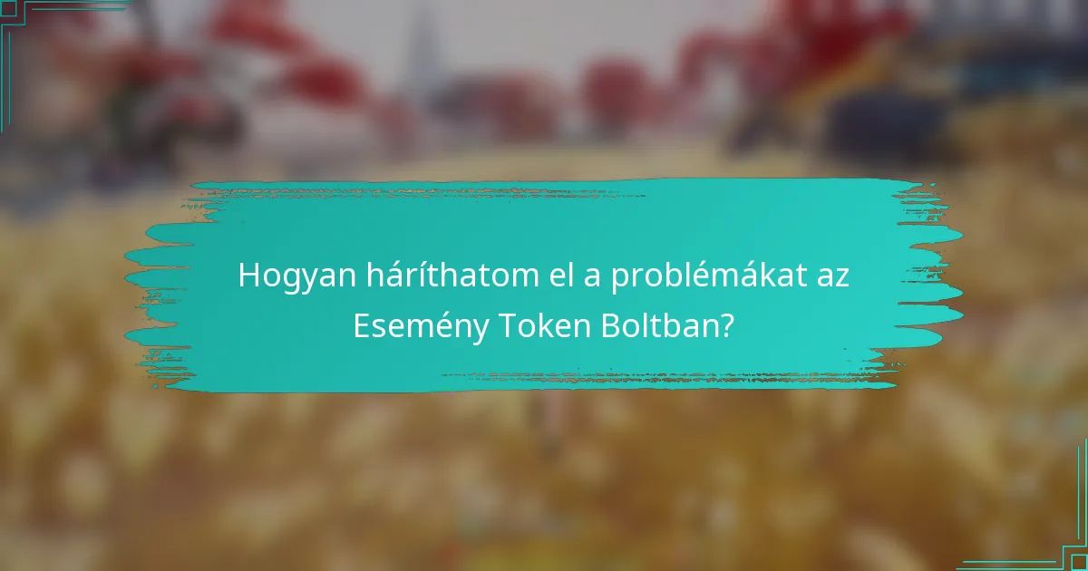 Hogyan háríthatom el a problémákat az Esemény Token Boltban?