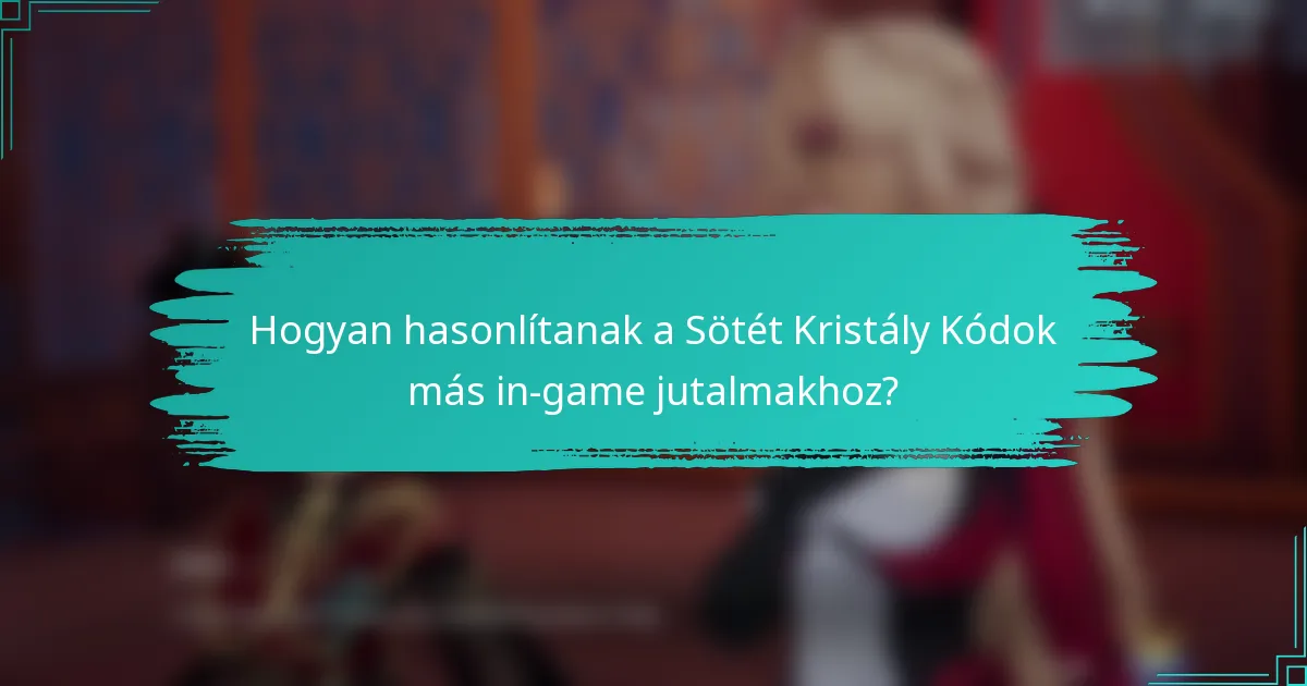 Hogyan hasonlítanak a Sötét Kristály Kódok más in-game jutalmakhoz?