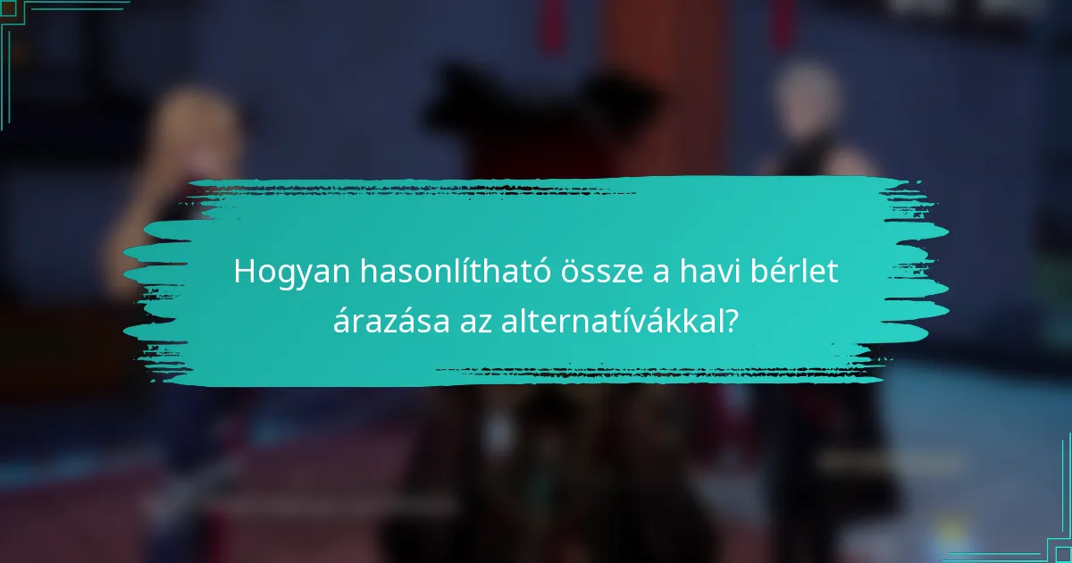 Hogyan hasonlítható össze a havi bérlet árazása az alternatívákkal?