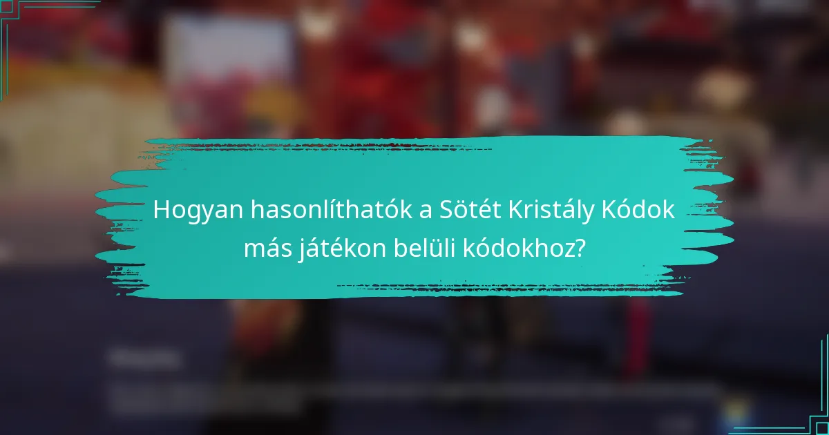 Hogyan hasonlíthatók a Sötét Kristály Kódok más játékon belüli kódokhoz?