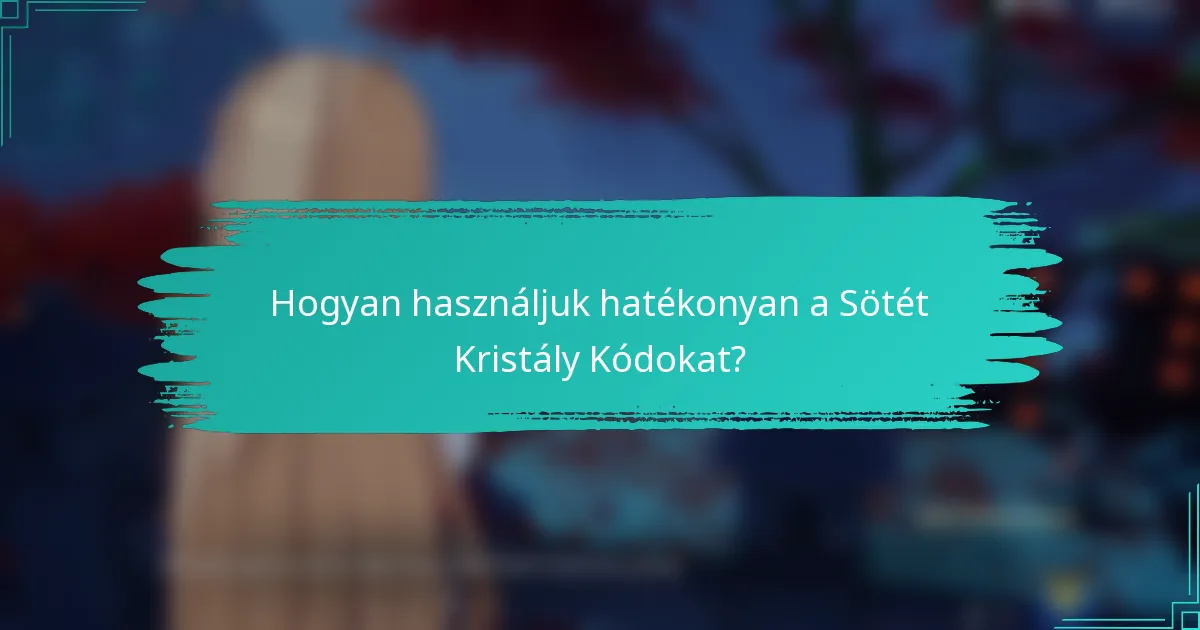 Hogyan használjuk hatékonyan a Sötét Kristály Kódokat?