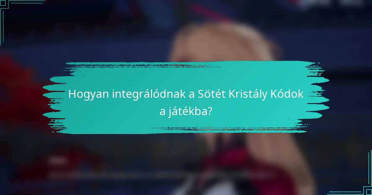 Hogyan integrálódnak a Sötét Kristály Kódok a játékba?