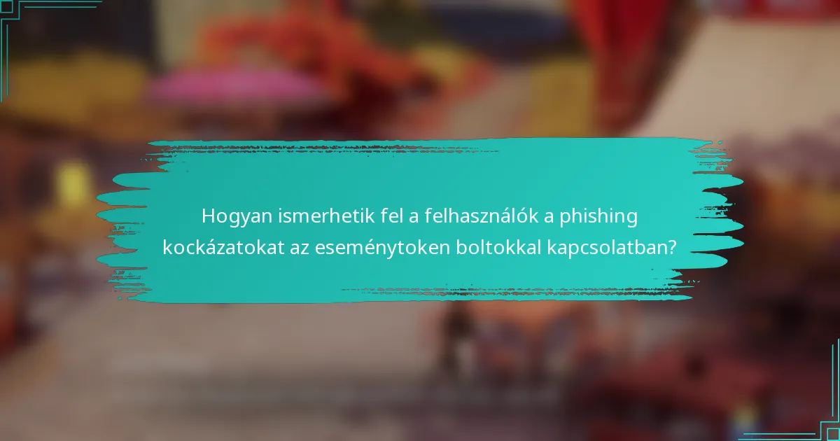 Hogyan ismerhetik fel a felhasználók a phishing kockázatokat az eseménytoken boltokkal kapcsolatban?