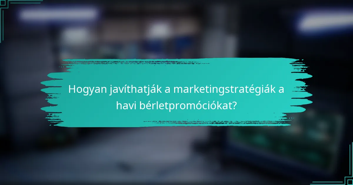 Hogyan javíthatják a marketingstratégiák a havi bérletpromóciókat?