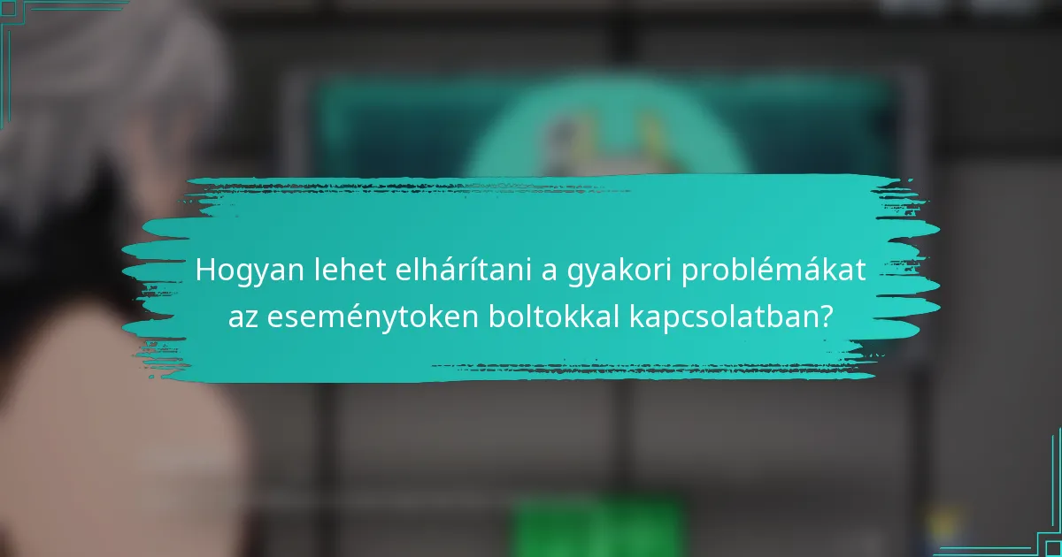 Hogyan lehet elhárítani a gyakori problémákat az eseménytoken boltokkal kapcsolatban?