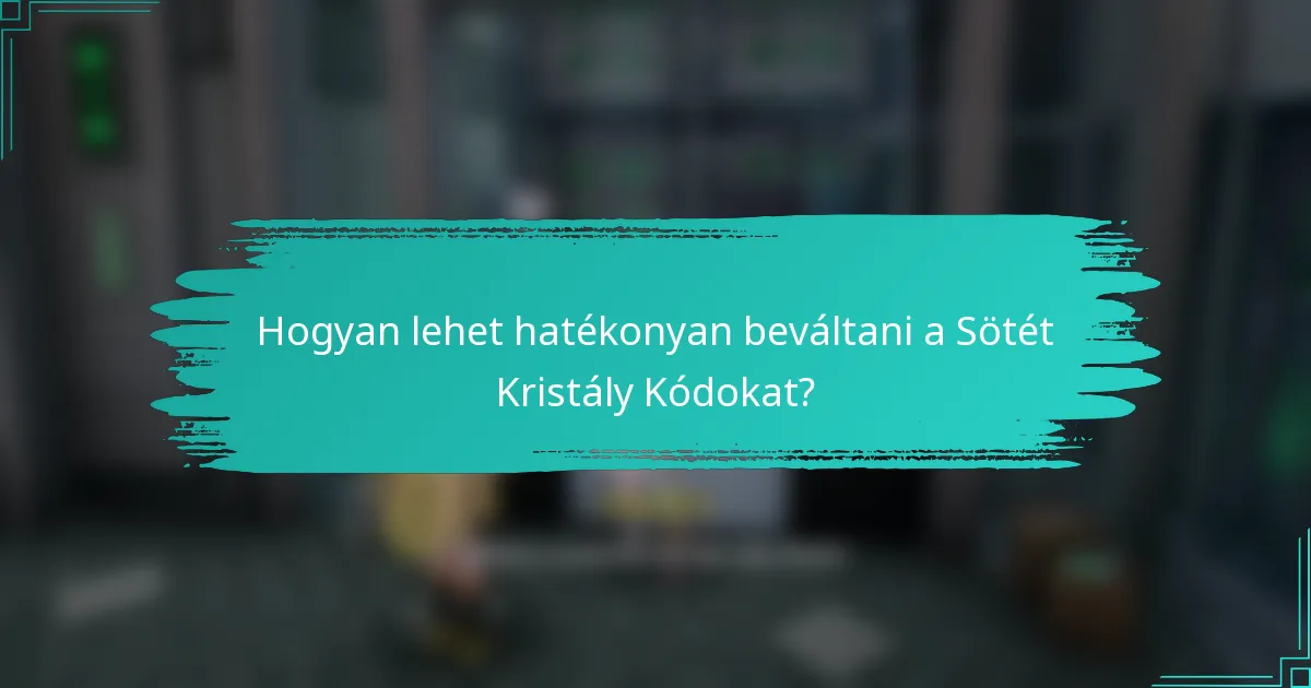 Hogyan lehet hatékonyan beváltani a Sötét Kristály Kódokat?