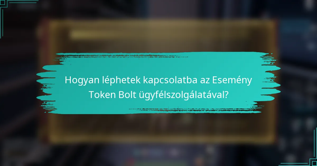 Hogyan léphetek kapcsolatba az Esemény Token Bolt ügyfélszolgálatával?