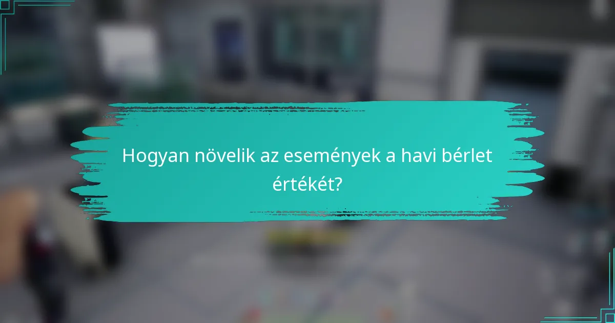 Hogyan növelik az események a havi bérlet értékét?