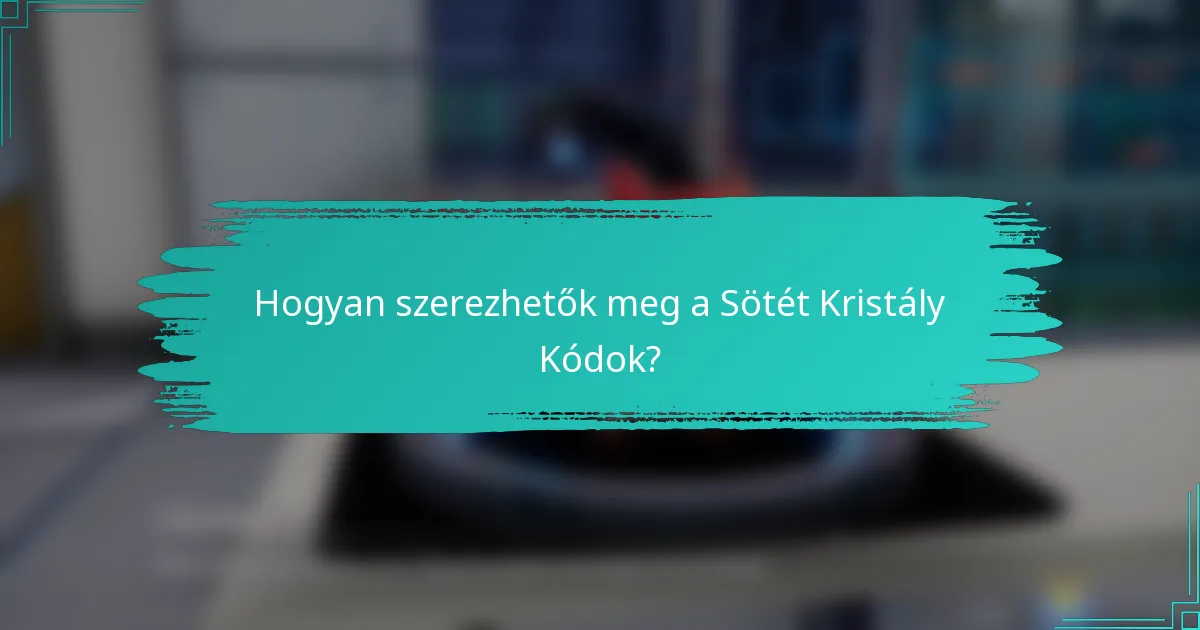 Hogyan szerezhetők meg a Sötét Kristály Kódok?
