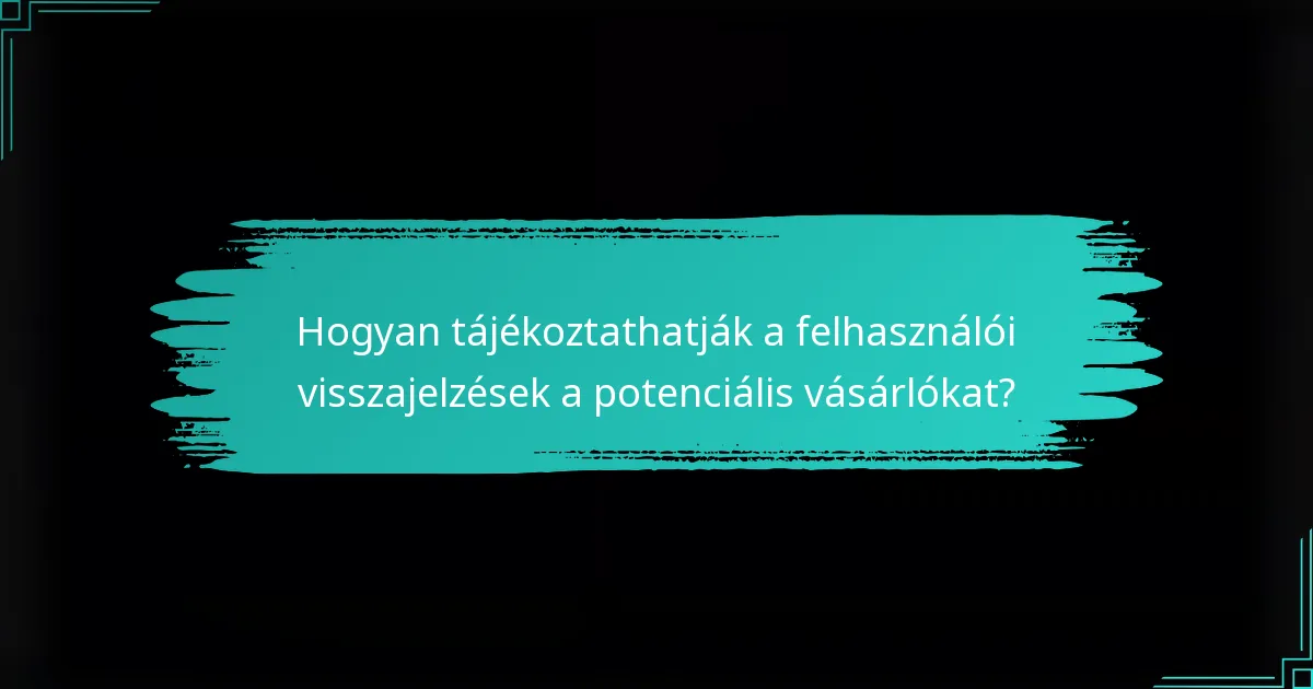 Hogyan tájékoztathatják a felhasználói visszajelzések a potenciális vásárlókat?