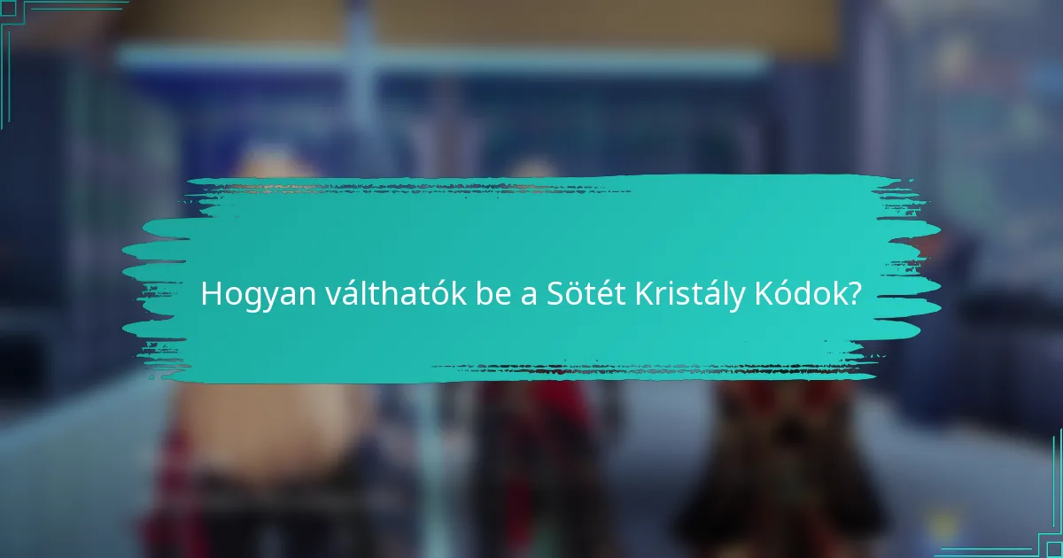 Hogyan válthatók be a Sötét Kristály Kódok?