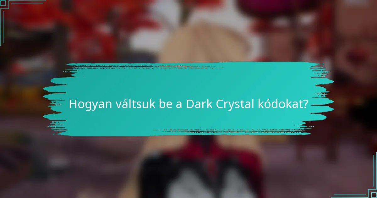Hogyan váltsuk be a Dark Crystal kódokat?