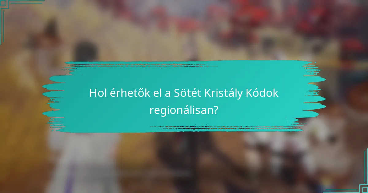 Hol érhetők el a Sötét Kristály Kódok regionálisan?