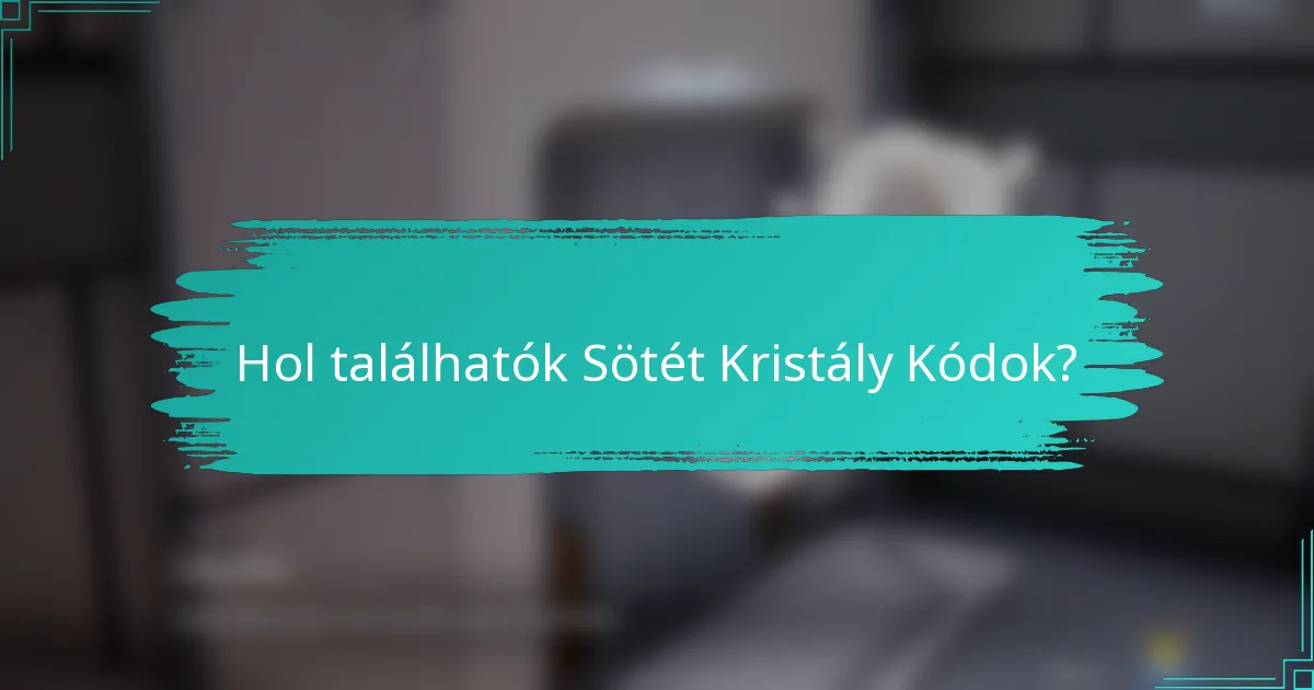 Hol találhatók Sötét Kristály Kódok?