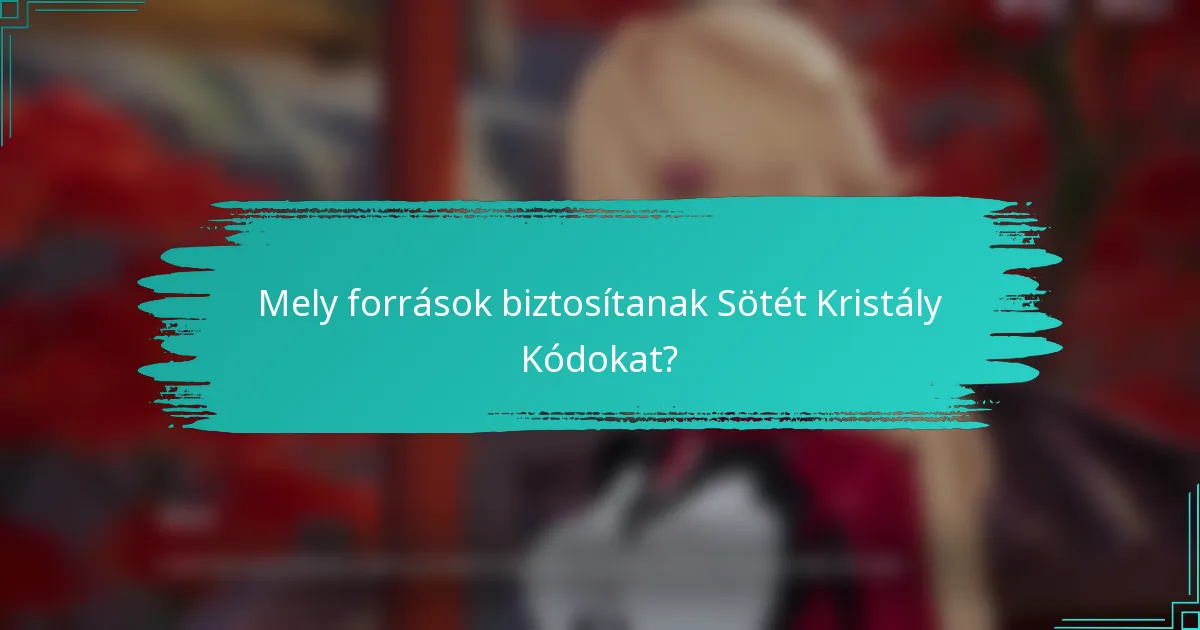 Mely források biztosítanak Sötét Kristály Kódokat?