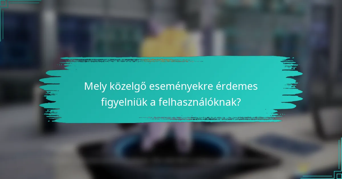 Mely közelgő eseményekre érdemes figyelniük a felhasználóknak?