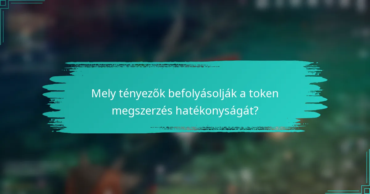 Mely tényezők befolyásolják a token megszerzés hatékonyságát?