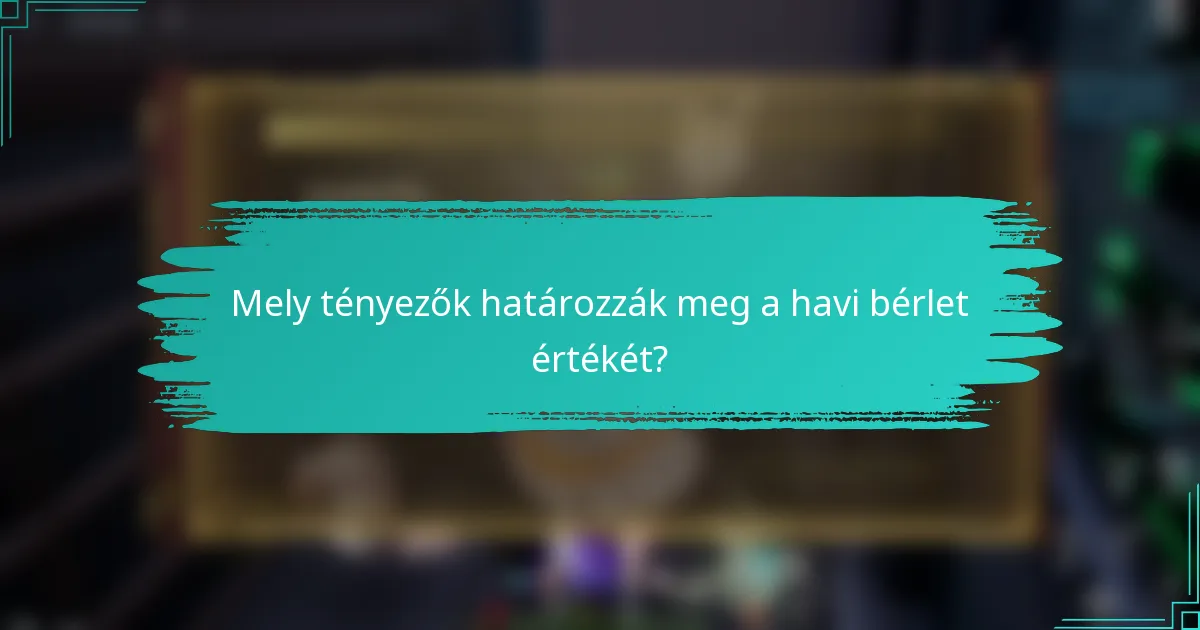 Mely tényezők határozzák meg a havi bérlet értékét?