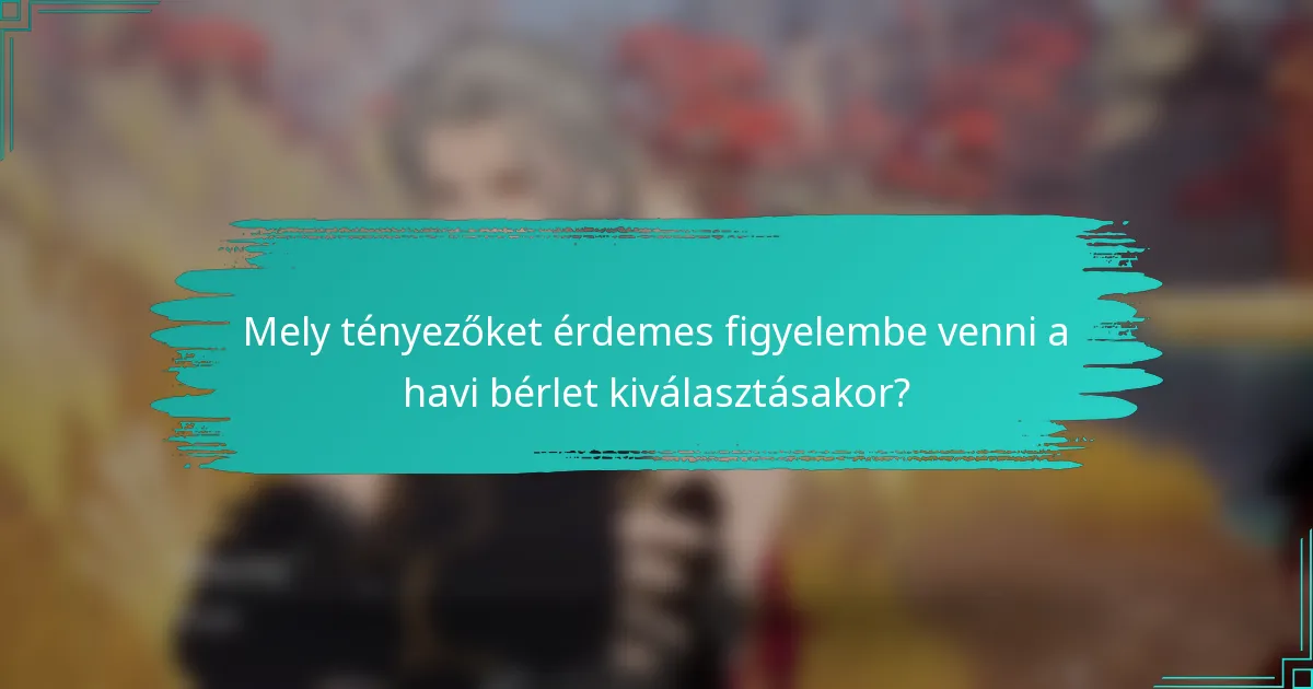 Mely tényezőket érdemes figyelembe venni a havi bérlet kiválasztásakor?
