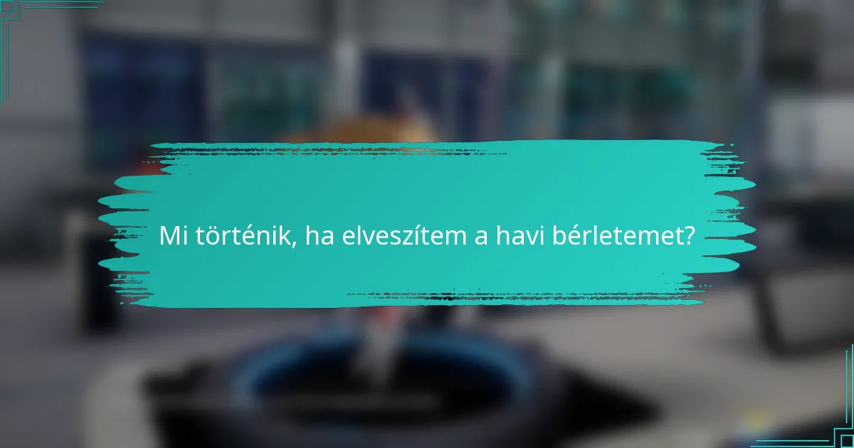 Mi történik, ha elveszítem a havi bérletemet?