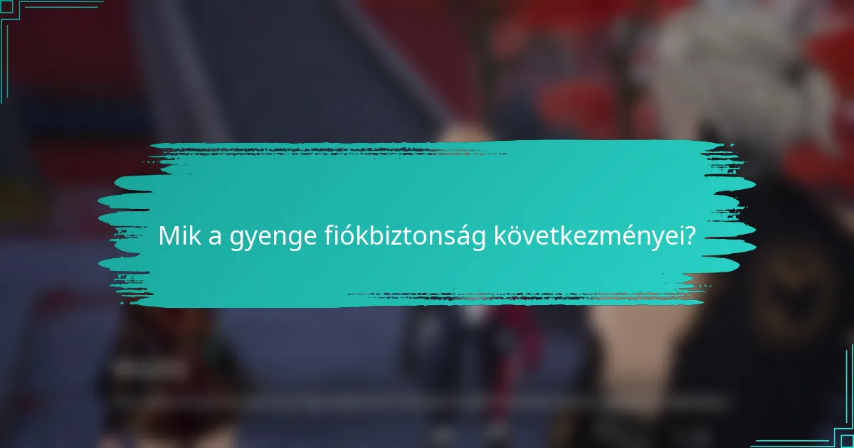 Mik a gyenge fiókbiztonság következményei?