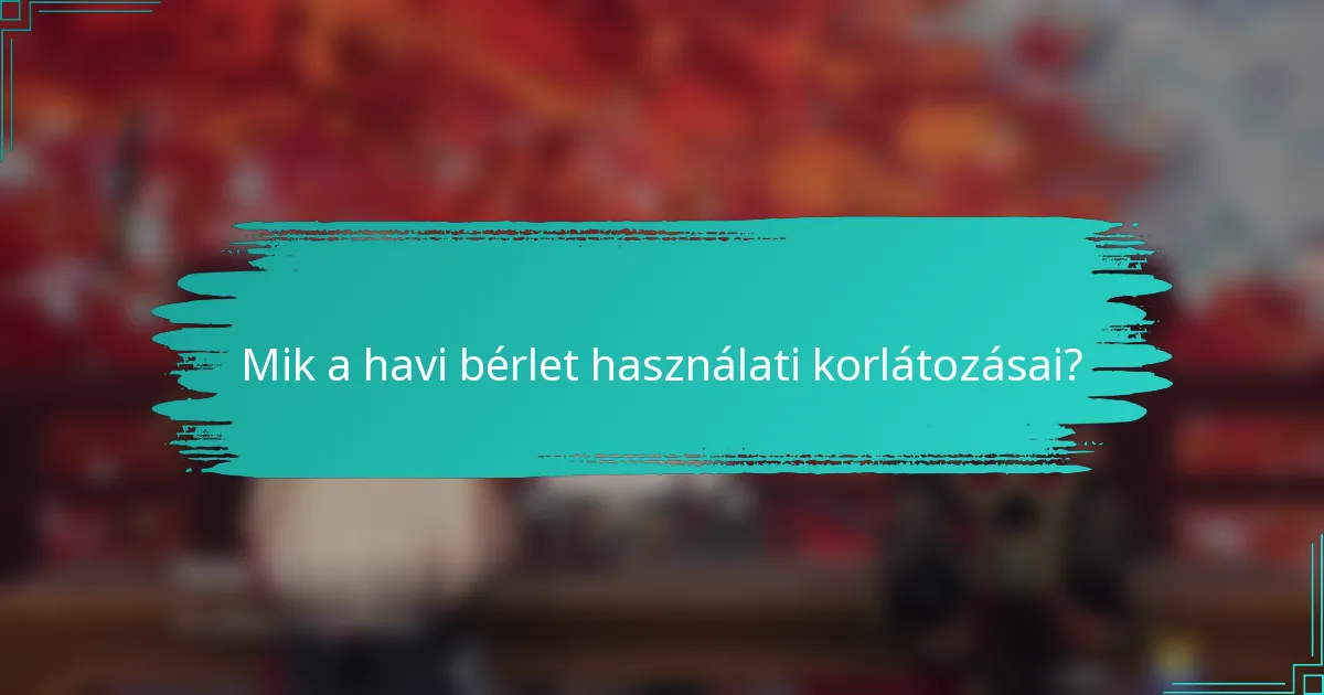 Mik a havi bérlet használati korlátozásai?