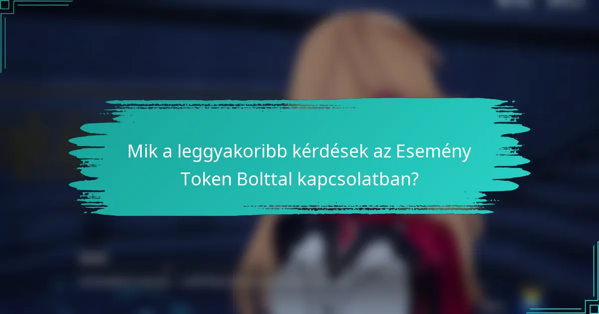 Mik a leggyakoribb kérdések az Esemény Token Bolttal kapcsolatban?
