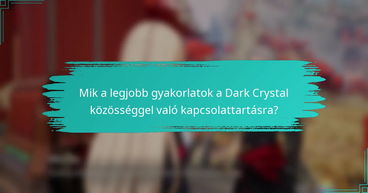 Mik a legjobb gyakorlatok a Dark Crystal közösséggel való kapcsolattartásra?
