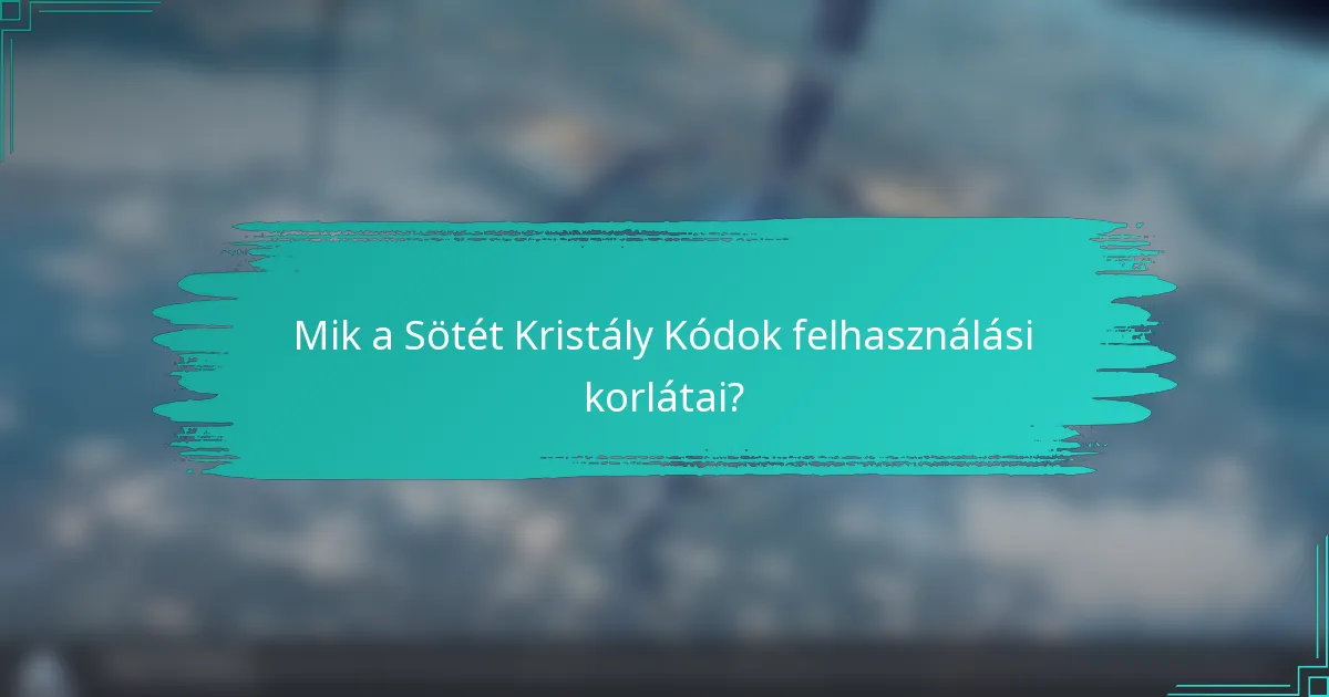 Mik a Sötét Kristály Kódok felhasználási korlátai?