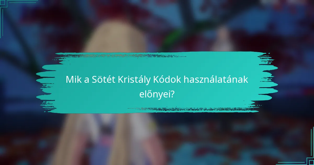 Mik a Sötét Kristály Kódok használatának előnyei?