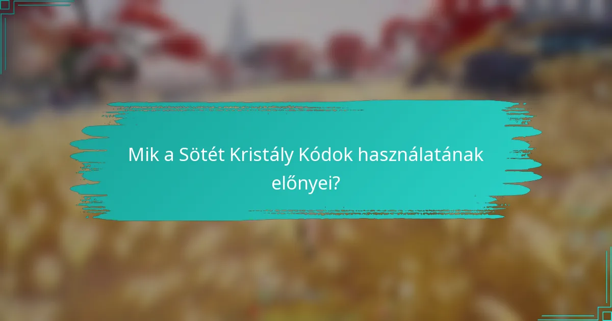 Mik a Sötét Kristály Kódok használatának előnyei?