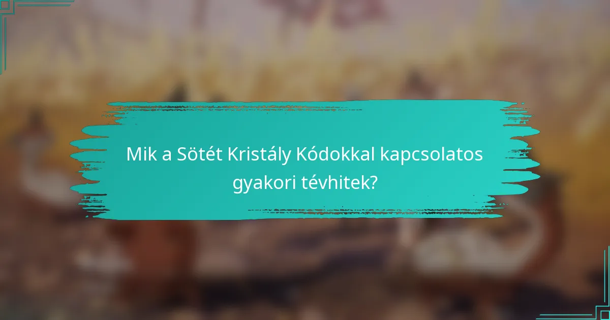 Mik a Sötét Kristály Kódokkal kapcsolatos gyakori tévhitek?