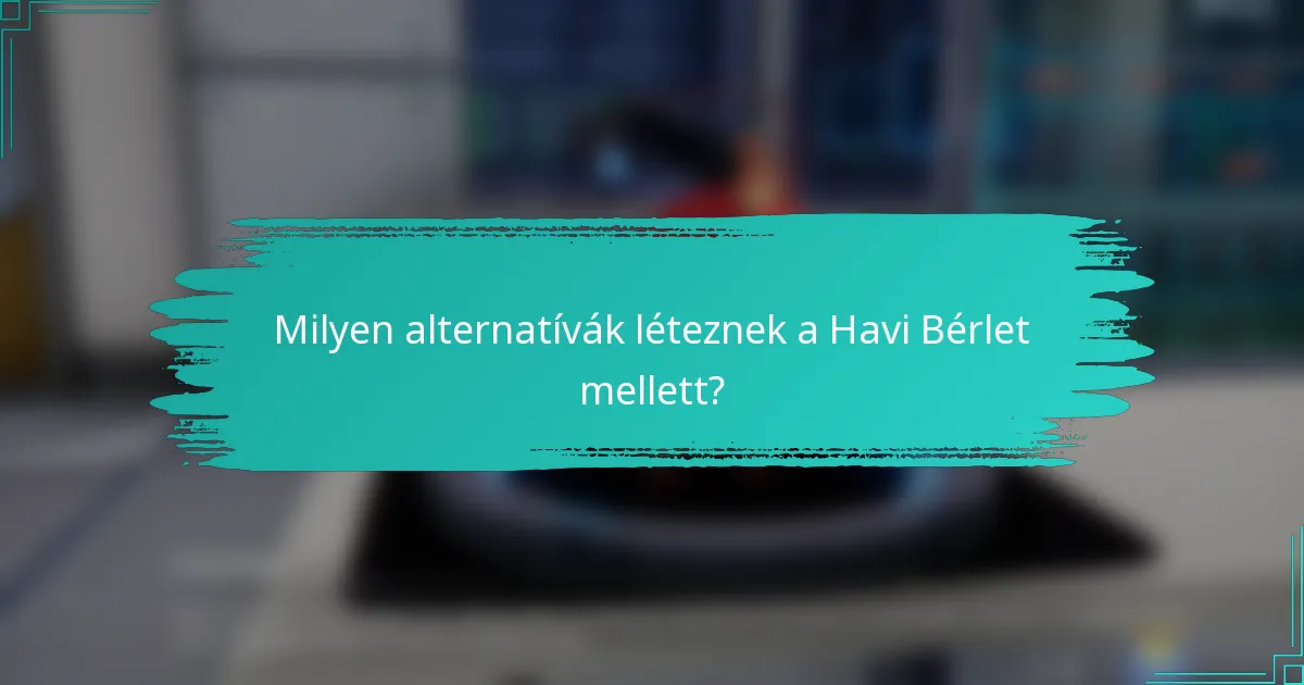 Milyen alternatívák léteznek a Havi Bérlet mellett?