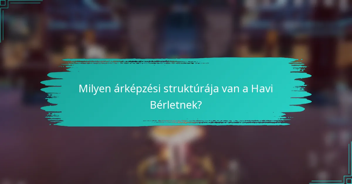 Milyen árképzési struktúrája van a Havi Bérletnek?