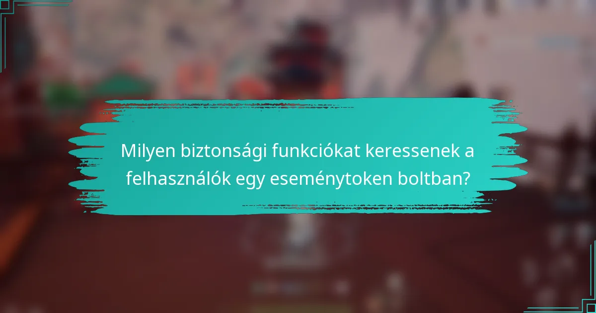 Milyen biztonsági funkciókat keressenek a felhasználók egy eseménytoken boltban?