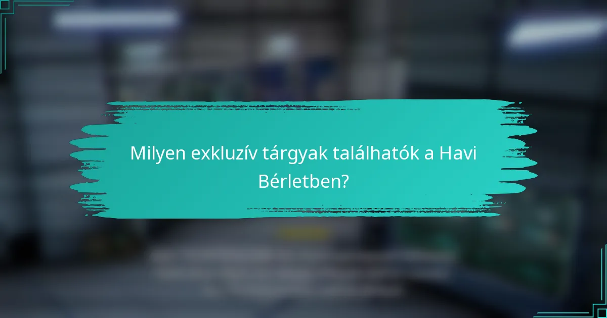 Milyen exkluzív tárgyak találhatók a Havi Bérletben?