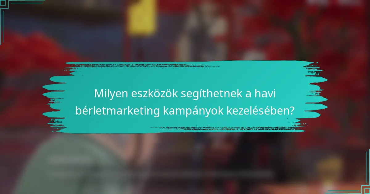 Milyen eszközök segíthetnek a havi bérletmarketing kampányok kezelésében?
