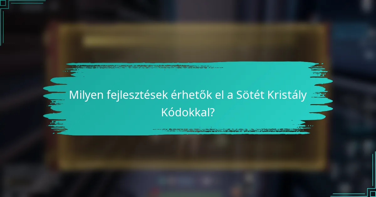 Milyen fejlesztések érhetők el a Sötét Kristály Kódokkal?