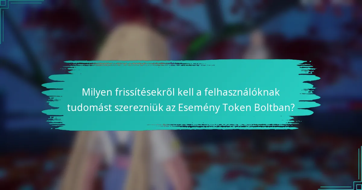 Milyen frissítésekről kell a felhasználóknak tudomást szerezniük az Esemény Token Boltban?