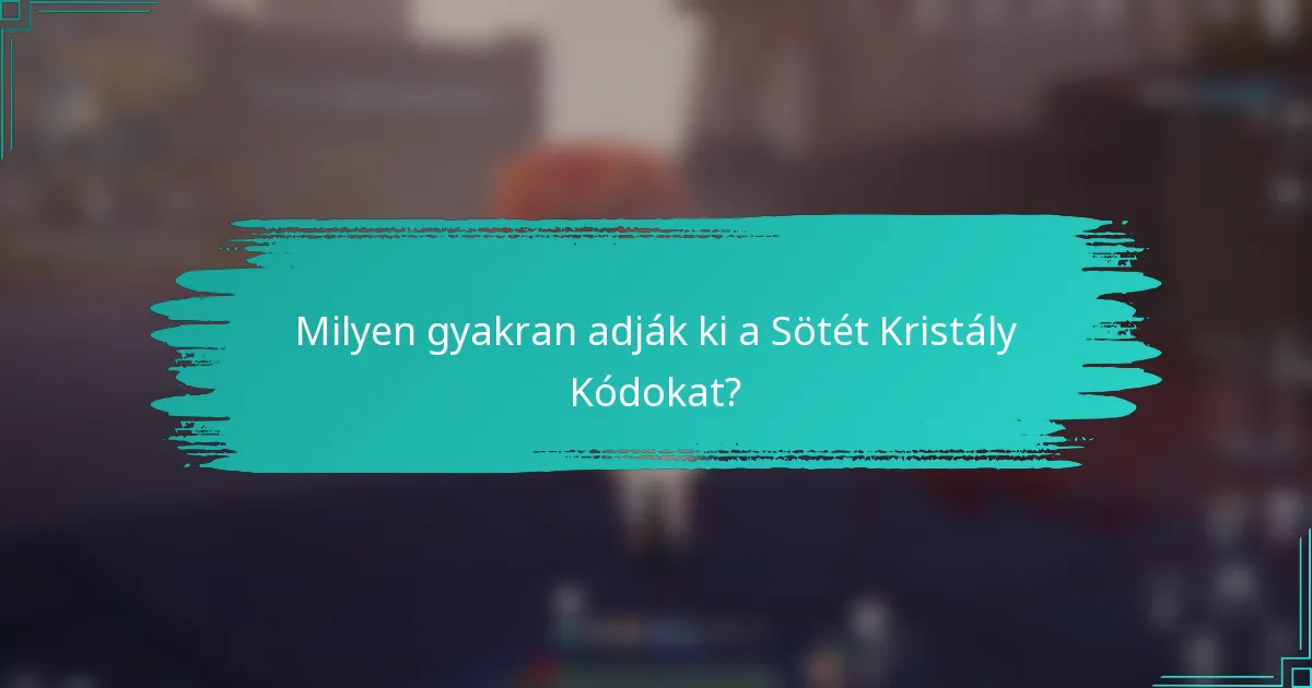 Milyen gyakran adják ki a Sötét Kristály Kódokat?