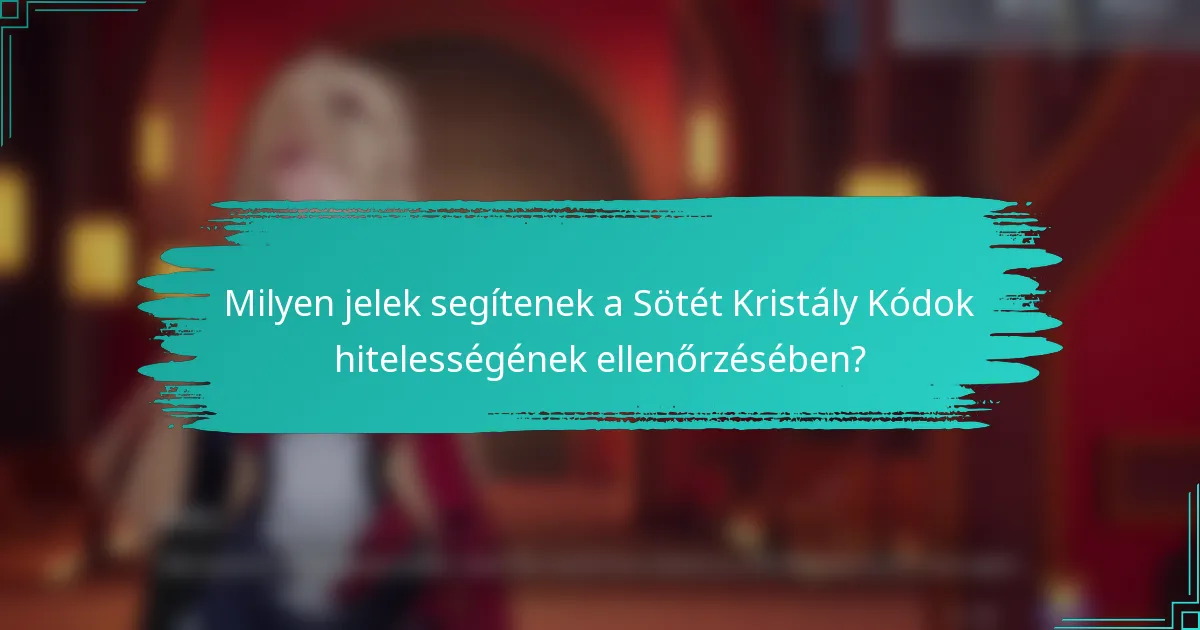 Milyen jelek segítenek a Sötét Kristály Kódok hitelességének ellenőrzésében?
