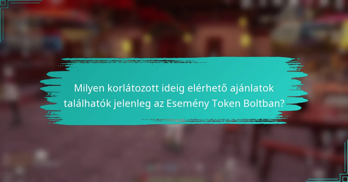 Milyen korlátozott ideig elérhető ajánlatok találhatók jelenleg az Esemény Token Boltban?