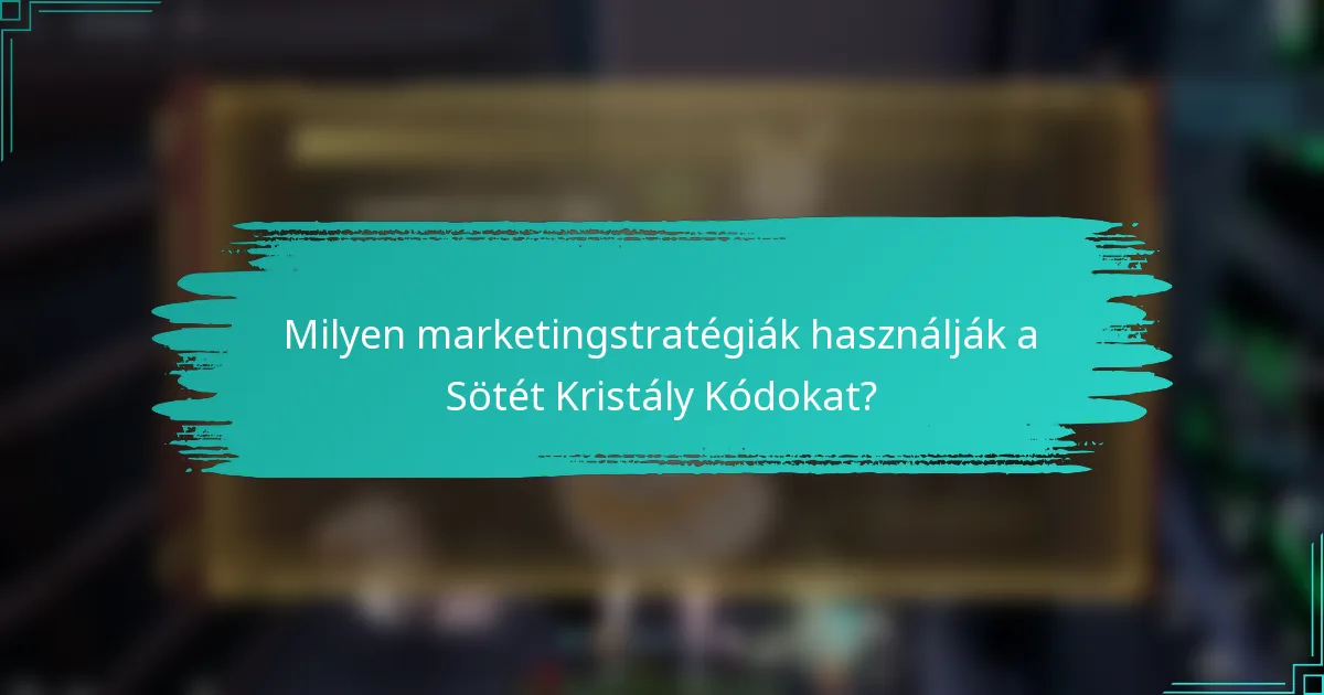 Milyen marketingstratégiák használják a Sötét Kristály Kódokat?