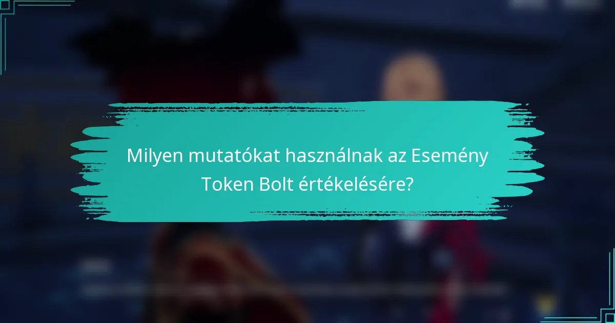 Milyen mutatókat használnak az Esemény Token Bolt értékelésére?