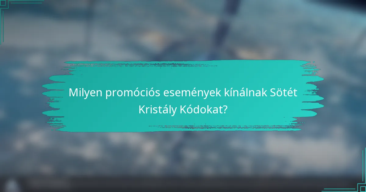 Milyen promóciós események kínálnak Sötét Kristály Kódokat?
