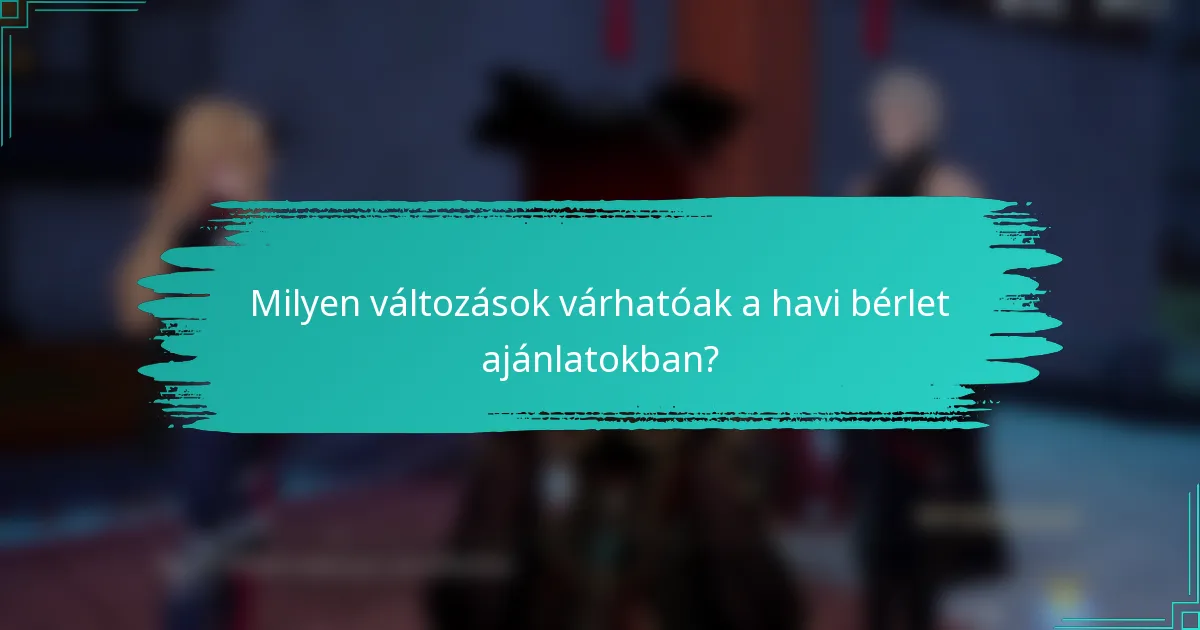 Milyen változások várhatóak a havi bérlet ajánlatokban?