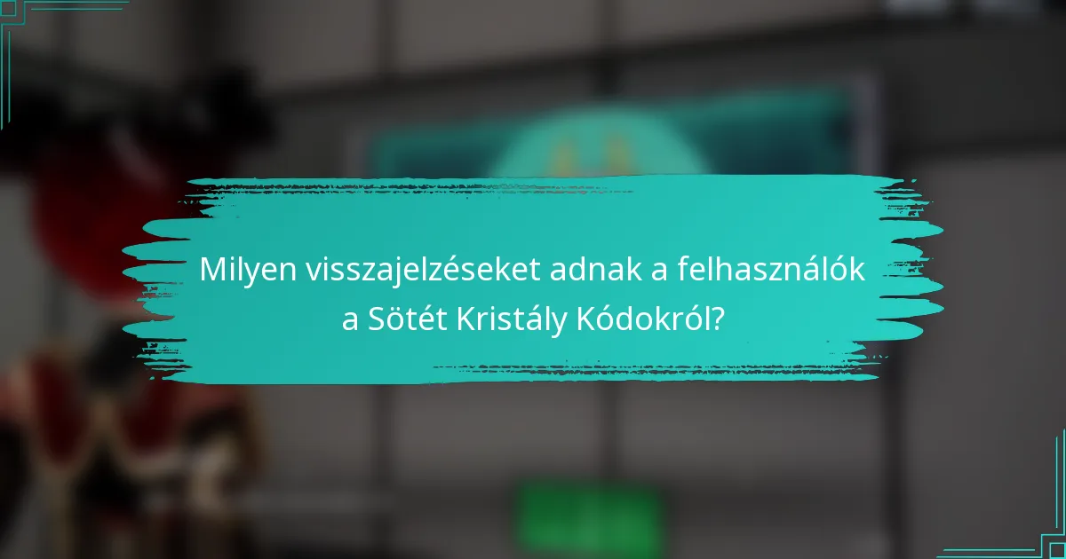 Milyen visszajelzéseket adnak a felhasználók a Sötét Kristály Kódokról?